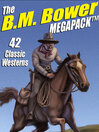 The B. M. Bower Megapack 42 Western Stories by B. M. Bower eBook